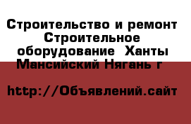 Строительство и ремонт Строительное оборудование. Ханты-Мансийский,Нягань г.